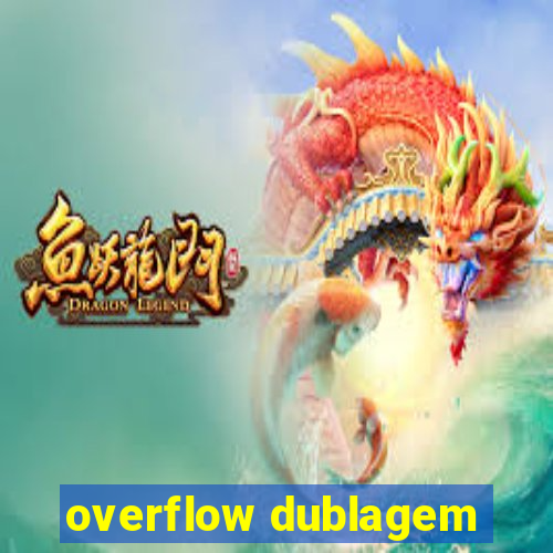 overflow dublagem